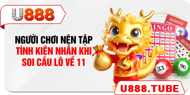 Người chơi nên tập tính kiên nhẫn khi soi cầu lô về 11